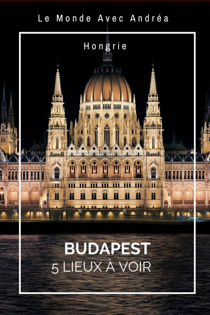 Budapest les lieux incontournables à visiter - Blog voyages